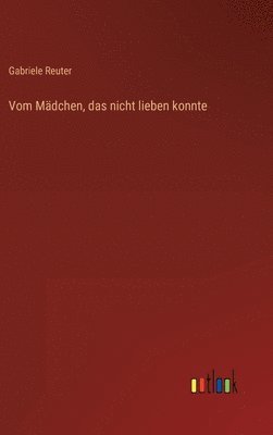 Gabriele Reuter - Vom Mädchen, das nicht lieben konnte, Inbunden