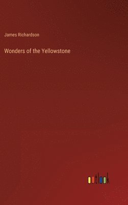 James Richardson - Wonders of the Yellowstone, Inbunden