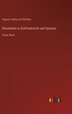 August Ludwig Von Rochau, August Ludwig von Rochau - Reiseleben in Südfrankreich und Spanien, Inbunden