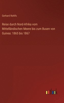 Gerhard Rohlfs - Reise durch Nord-Afrika vom Mittelländischen Meere bis zum Busen von Guinea, Inbunden