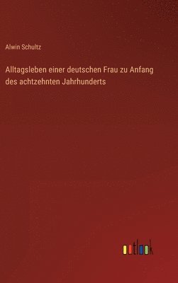 bokomslag Alltagsleben einer deutschen Frau zu Anfang des achtzehnten Jahrhunderts