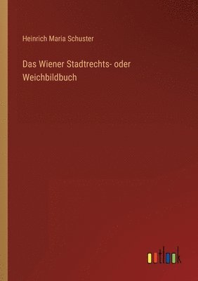Heinrich Maria Schuster - Wiener Stadtrechts- oder Weichbildbuch, Häftad