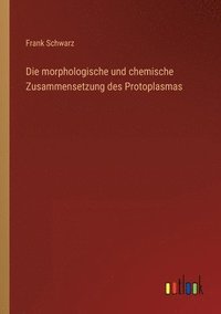 bokomslag Die morphologische und chemische Zusammensetzung des Protoplasmas