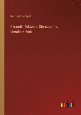 Gottfried Semper - Keramik, Tektonik, Stereotomie, Metallotechnik, Häftad