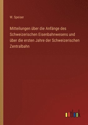 bokomslag Mitteilungen über die Anfänge des Schweizerischen Eisenbahnwesens und über die ersten Jahre der Schweizerischen Zentralbahn
