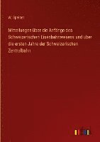 bokomslag Mitteilungen über die Anfänge des Schweizerischen Eisenbahnwesens und über die ersten Jahre der Schweizerischen Zentralbahn