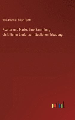 Karl Johann Philipp Spitta - Psalter und Harfe. Eine Sammlung christlicher Lieder zur häuslichen Erbauung, Inbunden