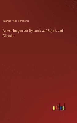 Joseph John Thomson - Anwendungen der Dynamik auf Physik und Chemie, Inbunden