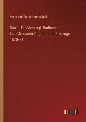 bokomslag 1. Großherzogl. Badische Leib-Grenadier-Regiment im Feldzuge 1870/71