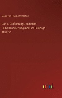bokomslag Das 1. Groherzogl. Badische Leib-Grenadier-Regiment im Feldzuge 1870/71