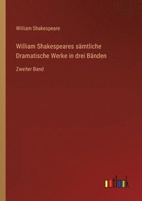 bokomslag William Shakespeares sämtliche Dramatische Werke in drei Bänden: Zweiter Band