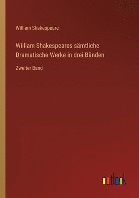 bokomslag William Shakespeares sämtliche Dramatische Werke in drei Bänden: Zweiter Band