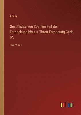 bokomslag Geschichte von Spanien seit der Entdeckung bis zur Thron-Entsagung Carls IV.