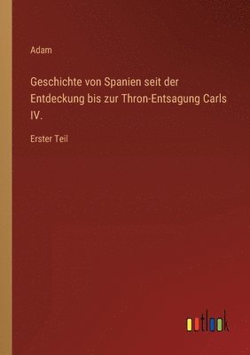 Geschichte von Spanien seit der Entdeckung bis zur Thron-Entsagung Carls IV. 1