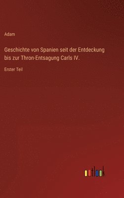 bokomslag Geschichte von Spanien seit der Entdeckung bis zur Thron-Entsagung Carls IV.