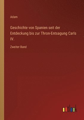 bokomslag Geschichte von Spanien seit der Entdeckung bis zur Thron-Entsagung Carls IV.