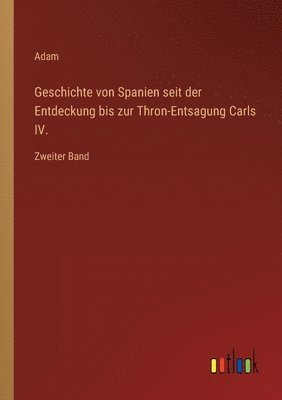 Geschichte von Spanien seit der Entdeckung bis zur Thron-Entsagung Carls IV. 1