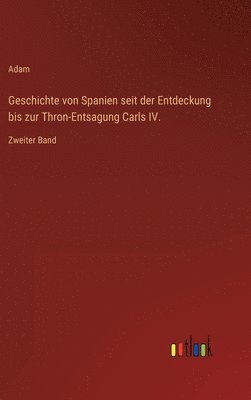 bokomslag Geschichte von Spanien seit der Entdeckung bis zur Thron-Entsagung Carls IV.