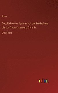 bokomslag Geschichte von Spanien seit der Entdeckung bis zur Thron-Entsagung Carls IV.