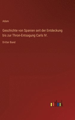 bokomslag Geschichte von Spanien seit der Entdeckung bis zur Thron-Entsagung Carls IV.