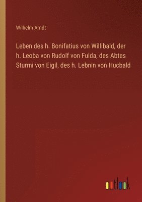 bokomslag Leben des h. Bonifatius von Willibald, der h. Leoba von Rudolf von Fulda, des Abtes Sturmi von Eigil, des h. Lebnin von Hucbald