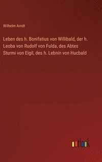 bokomslag Leben des h. Bonifatius von Willibald, der h. Leoba von Rudolf von Fulda, des Abtes Sturmi von Eigil, des h. Lebnin von Hucbald