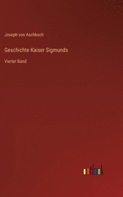 bokomslag Geschichte Kaiser Sigmunds