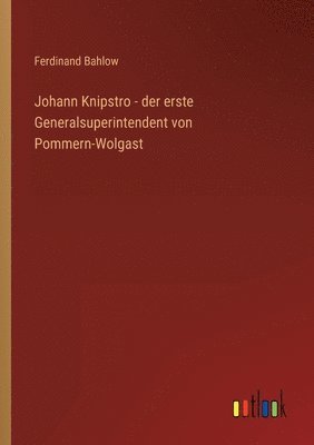 Johann Knipstro - der erste Generalsuperintendent von Pommern-Wolgast 1