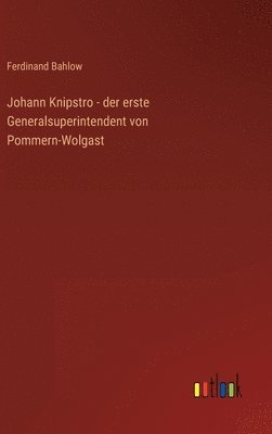 bokomslag Johann Knipstro - der erste Generalsuperintendent von Pommern-Wolgast