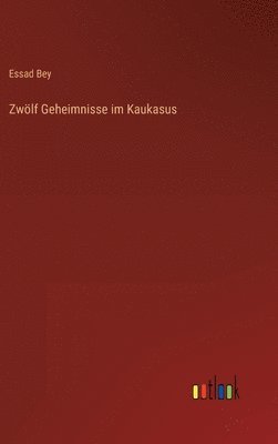 Essad Bey - Zwölf Geheimnisse im Kaukasus, Inbunden