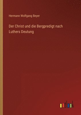 Der Christ und die Bergpredigt nach Luthers Deutung 1