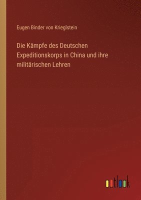 Eugen Binder Von Krieglstein, Eugen Binder von Krieglstein - Kämpfe des Deutschen Expeditionskorps in China und ihre militärischen Lehren, Häftad