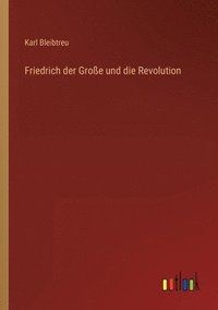 bokomslag Friedrich der Grosse und die Revolution
