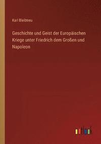 bokomslag Geschichte und Geist der Europaischen Kriege unter Friedrich dem Grossen und Napoleon