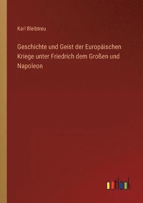 bokomslag Geschichte und Geist der Europischen Kriege unter Friedrich dem Groen und Napoleon