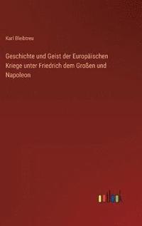 bokomslag Geschichte und Geist der Europischen Kriege unter Friedrich dem Groen und Napoleon