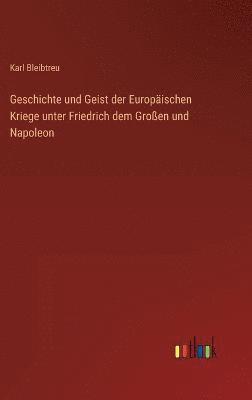 bokomslag Geschichte und Geist der Europischen Kriege unter Friedrich dem Groen und Napoleon
