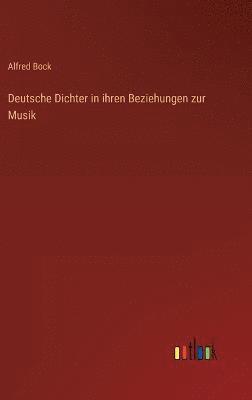Alfred Bock - Deutsche Dichter in ihren Beziehungen zur Musik, Inbunden