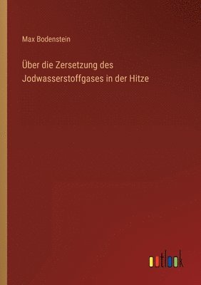 Max Bodenstein - Über die Zersetzung des Jodwasserstoffgases in der Hitze, Häftad