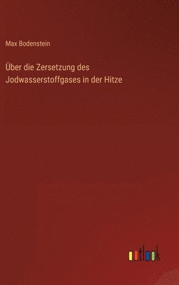 Max Bodenstein - Über die Zersetzung des Jodwasserstoffgases in der Hitze, Inbunden