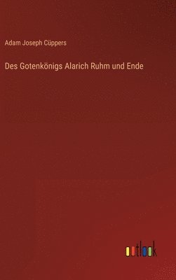 bokomslag Des Gotenknigs Alarich Ruhm und Ende