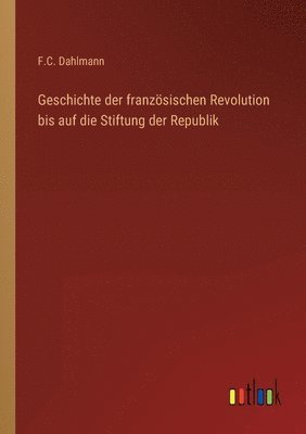 Geschichte der franzoesischen Revolution bis auf die Stiftung der Republik 1