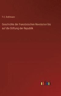 bokomslag Geschichte der franzsischen Revolution bis auf die Stiftung der Republik