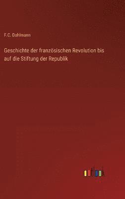 bokomslag Geschichte der franzsischen Revolution bis auf die Stiftung der Republik