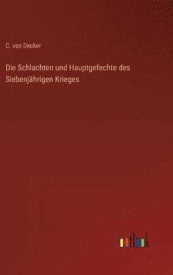 bokomslag Die Schlachten und Hauptgefechte des Siebenjhrigen Krieges