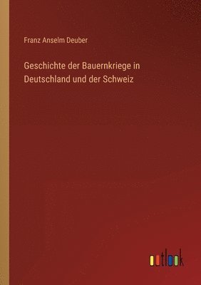 bokomslag Geschichte der Bauernkriege in Deutschland und der Schweiz