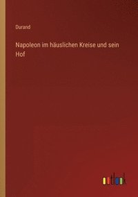 bokomslag Napoleon im häuslichen Kreise und sein Hof