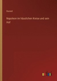 bokomslag Napoleon im hauslichen Kreise und sein Hof