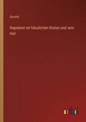 bokomslag Napoleon im häuslichen Kreise und sein Hof