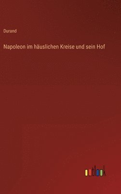 Napoleon im häuslichen Kreise und sein Hof